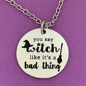 "You Say Witch Like Its a Bad Thing" Necklace
